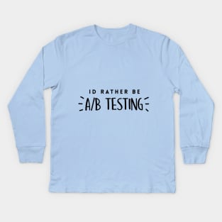 Id Rather be A/B Testing Kids Long Sleeve T-Shirt